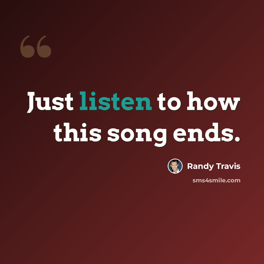 “Just listen to how this song ends.” quote by Randy Travis