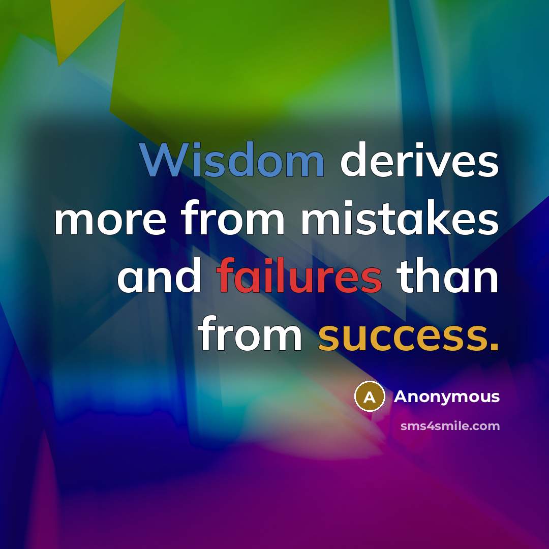 “Wisdom derives more from mistakes and failures than from success.” quote by Anonymous
