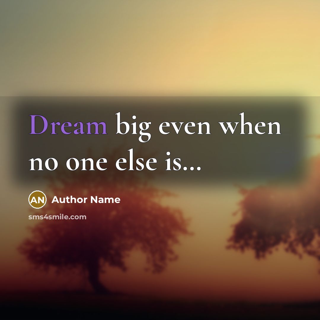 “Dream big even when no one else is…” quote by Author Name