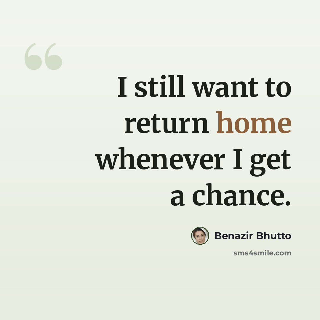 “I still want to return home whenever I get a chance.” quote by Benazir Bhutto