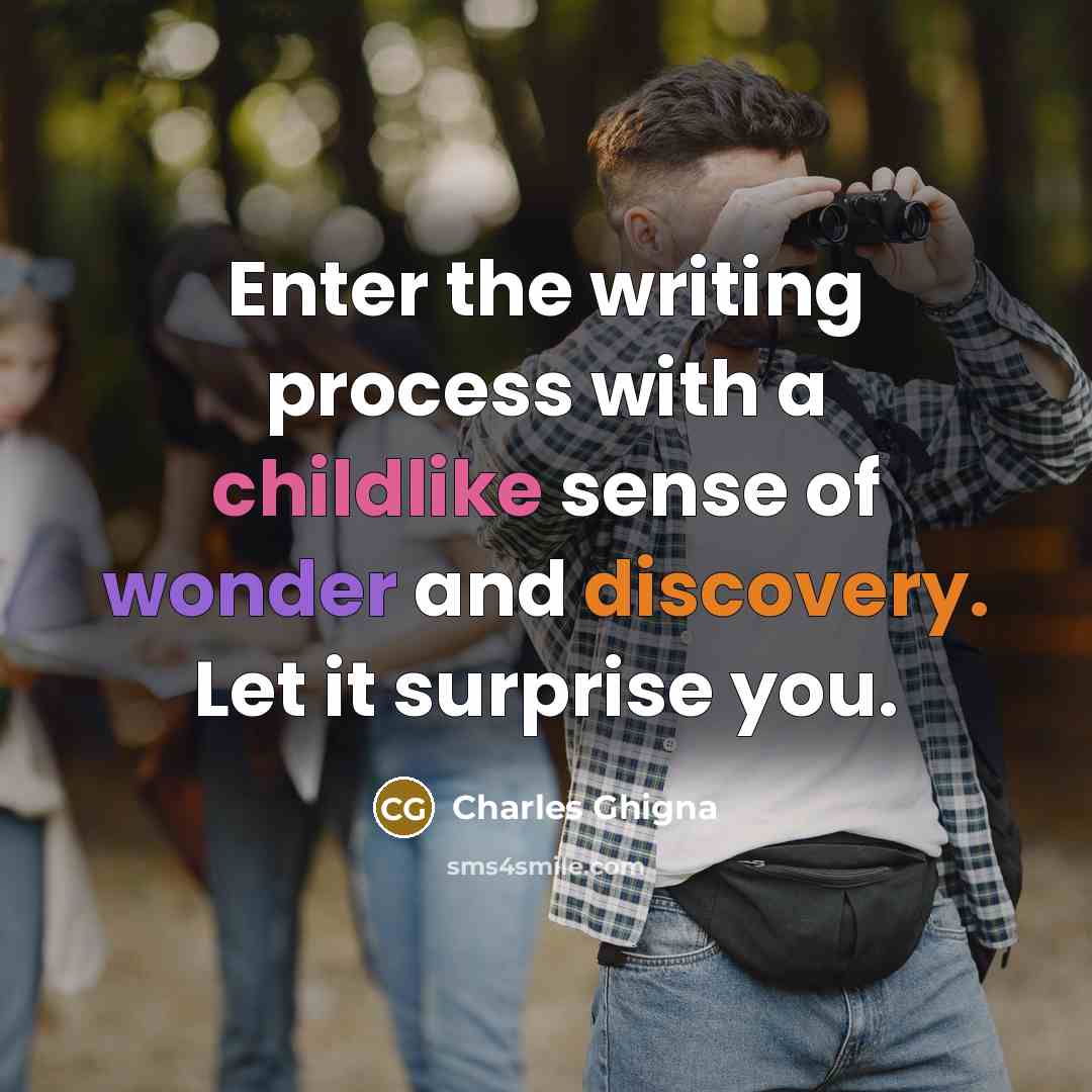 “Enter the writing process with a childlike sense of wonder and discovery. Let it surprise you.” quote by Charles Ghigna