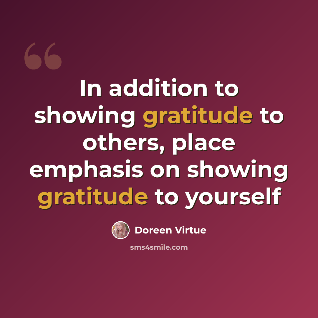 “In addition to showing gratitude to others, place emphasis on showing gratitude to yourself” quote by Doreen Virtue