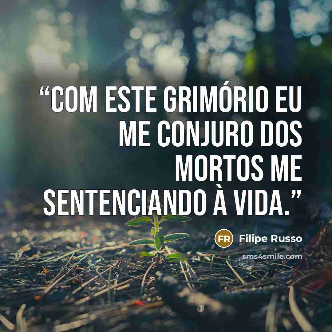 “Com este grimório eu me conjuro dos mortos me sentenciando à vida.” quote by Filipe Russo