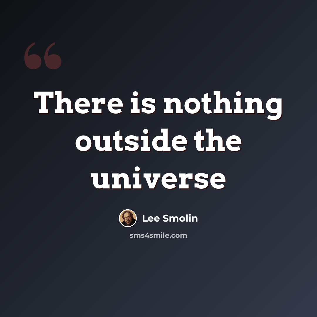 “There is nothing outside the universe” quote by Lee Smolin
