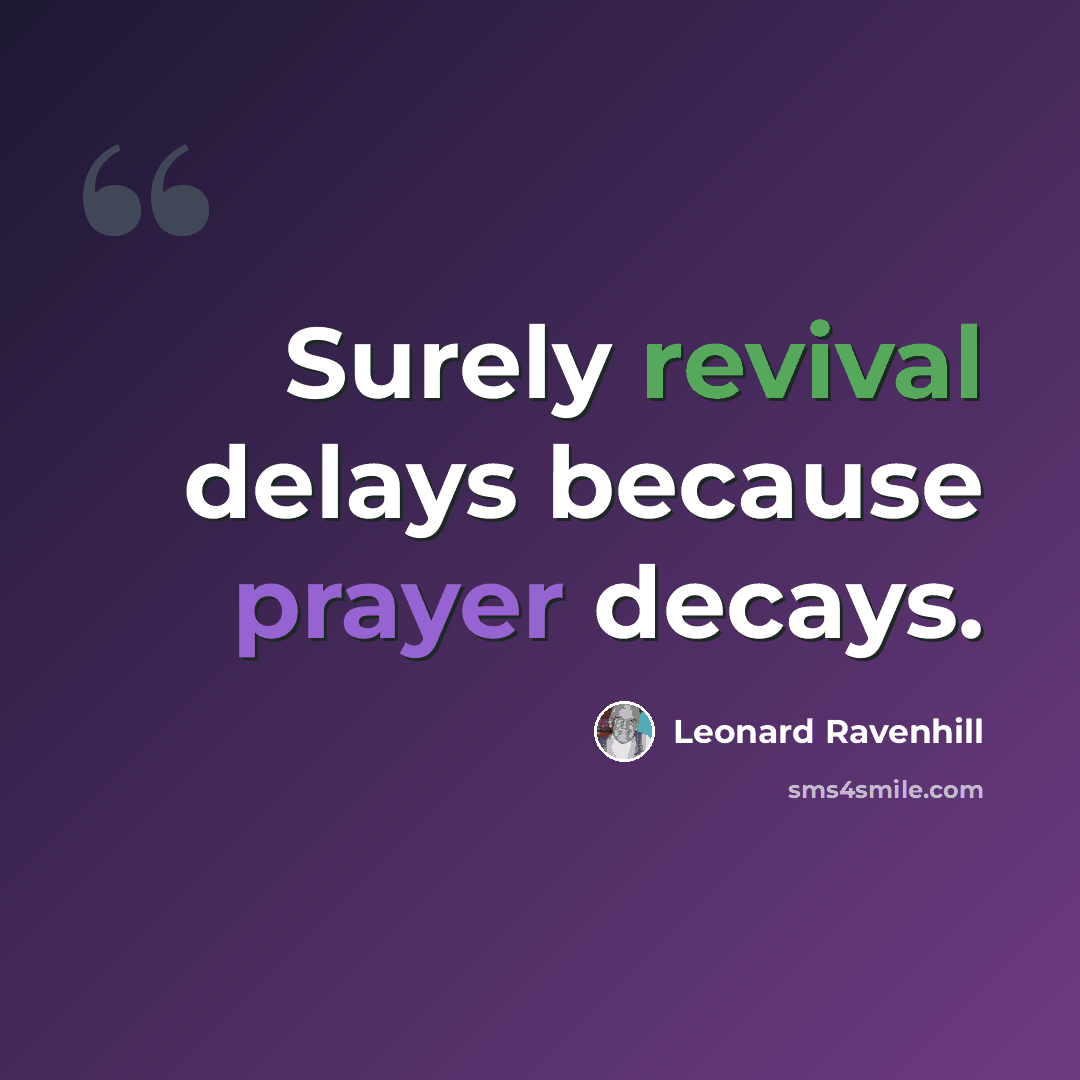 “Surely revival delays because prayer decays.” quote by Leonard Ravenhill