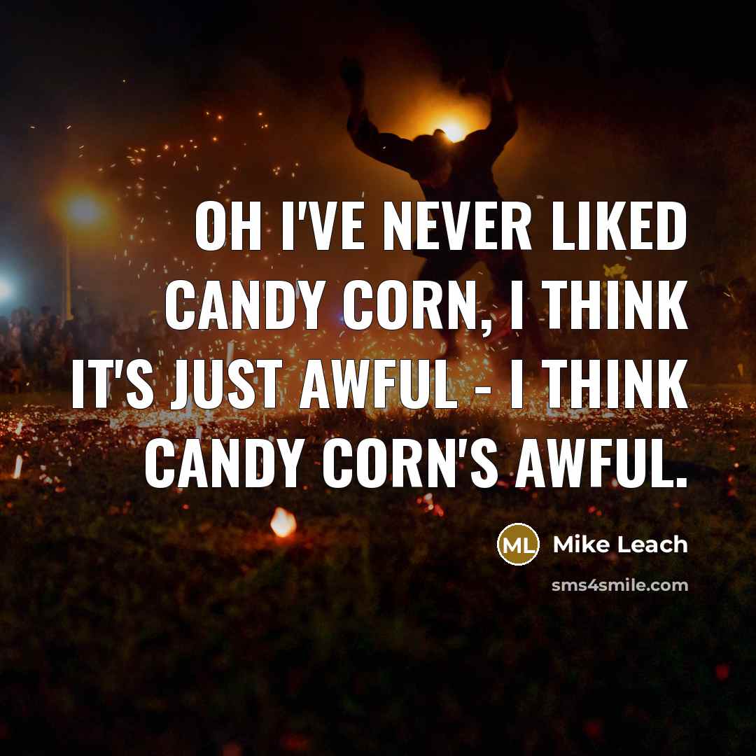 “Oh I've never liked candy corn, I think it's just awful - I think candy corn's awful.” quote by Mike Leach