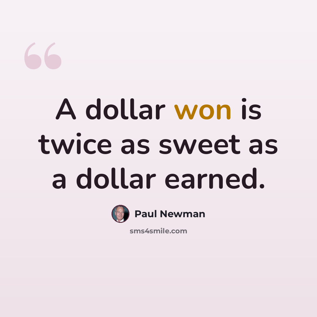 “A dollar won is twice as sweet as a dollar earned.” quote by Paul Newman