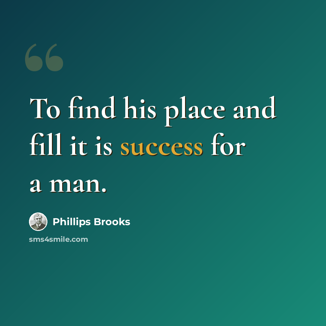 “To find his place and fill it is success for a man.” quote by Phillips Brooks