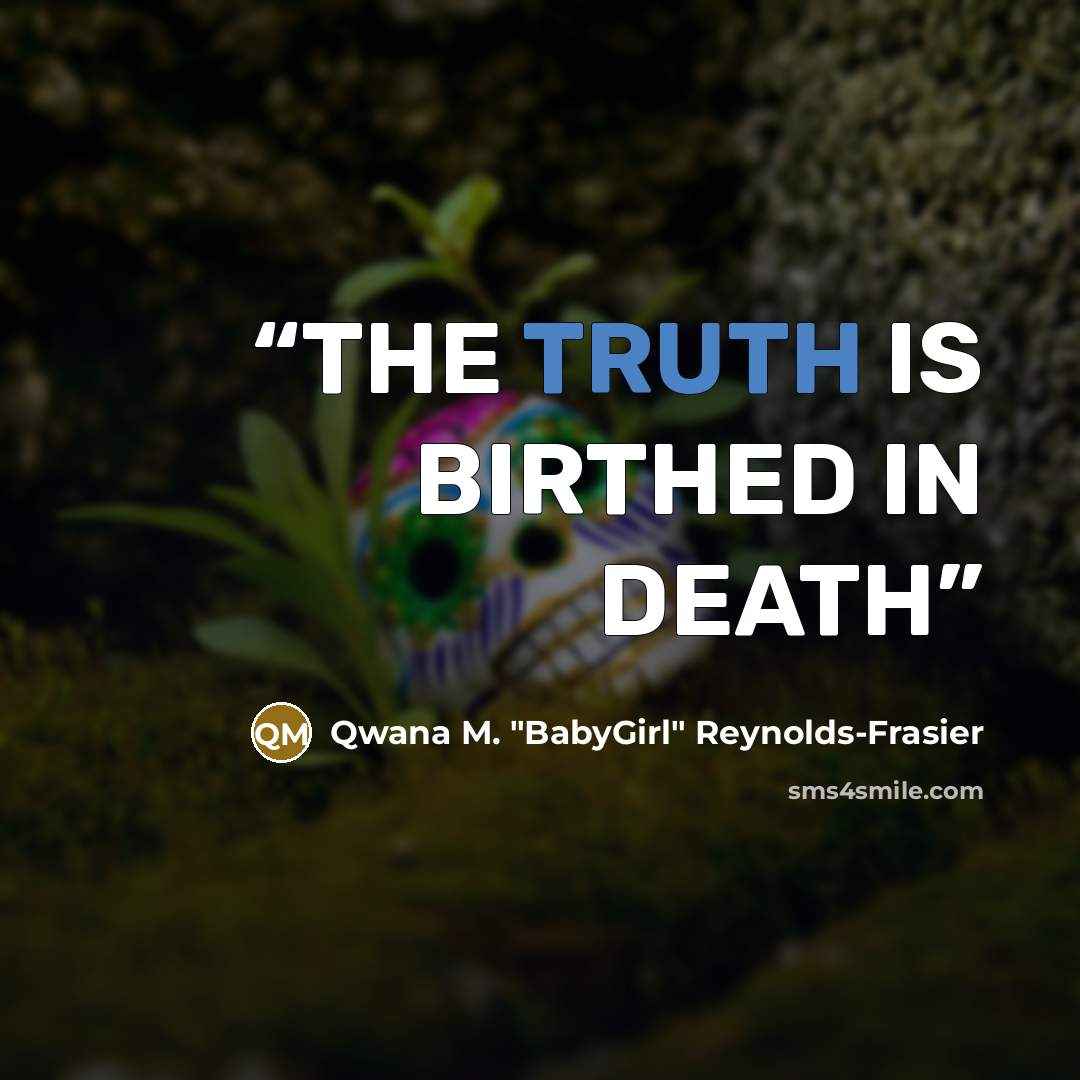 “THE TRUTH IS BIRTHED IN DEATH” quote by Qwana M. "BabyGirl" Reynolds-Frasier