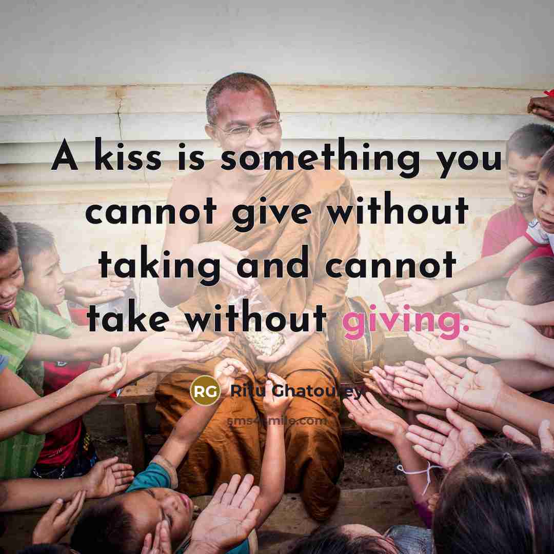 “A kiss is something you cannot give without taking and cannot take without giving.” quote by Ritu Ghatourey