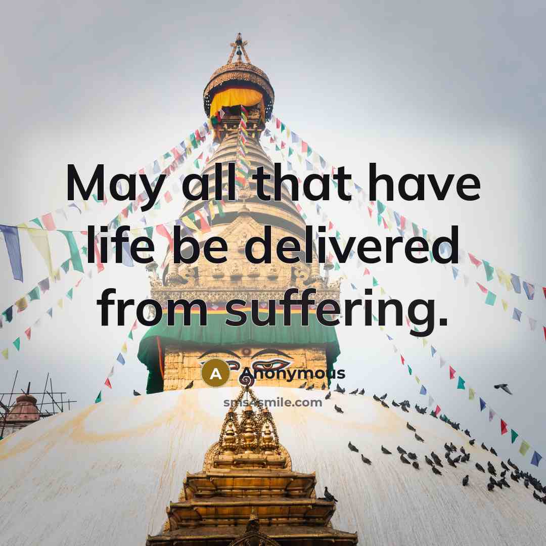 “May all that have life be delivered from suffering.” quote by Anonymous