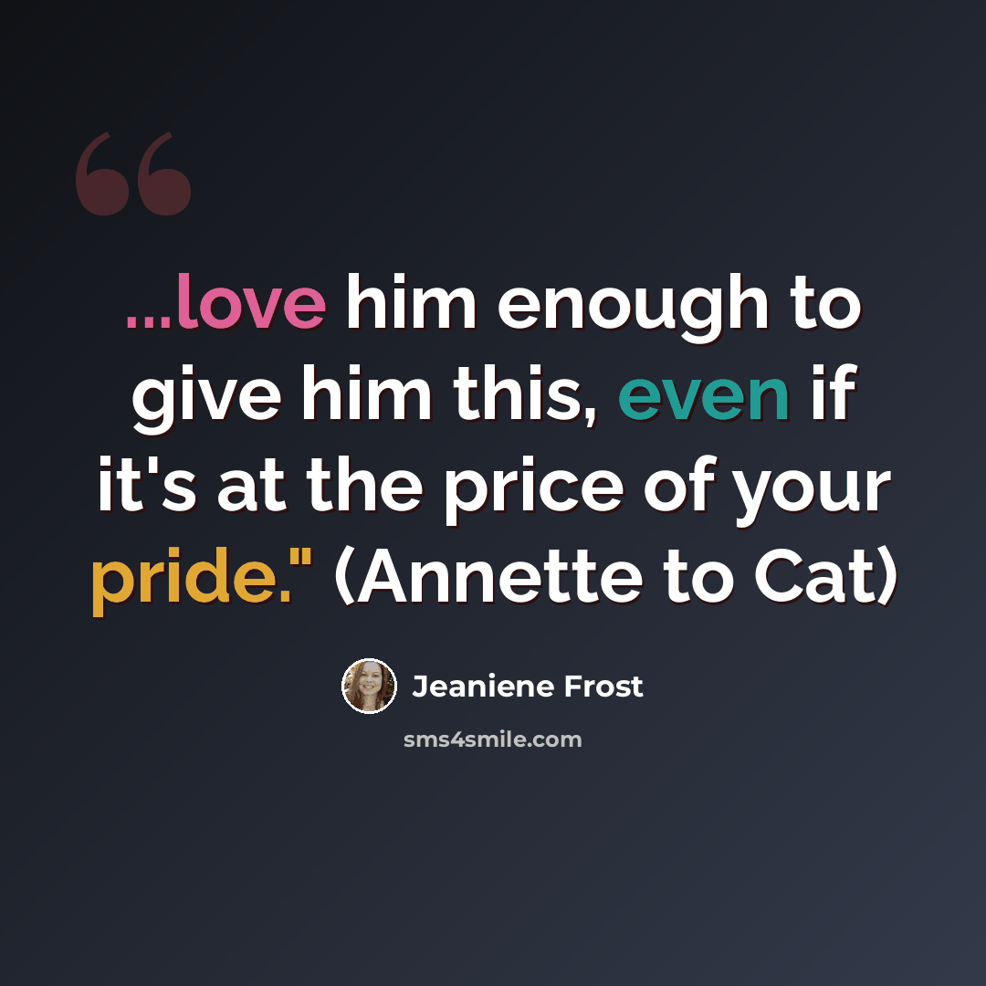 “...love him enough to give him this, even if it's at the price of your pride." (Annette to Cat)” quote by Jeaniene Frost
