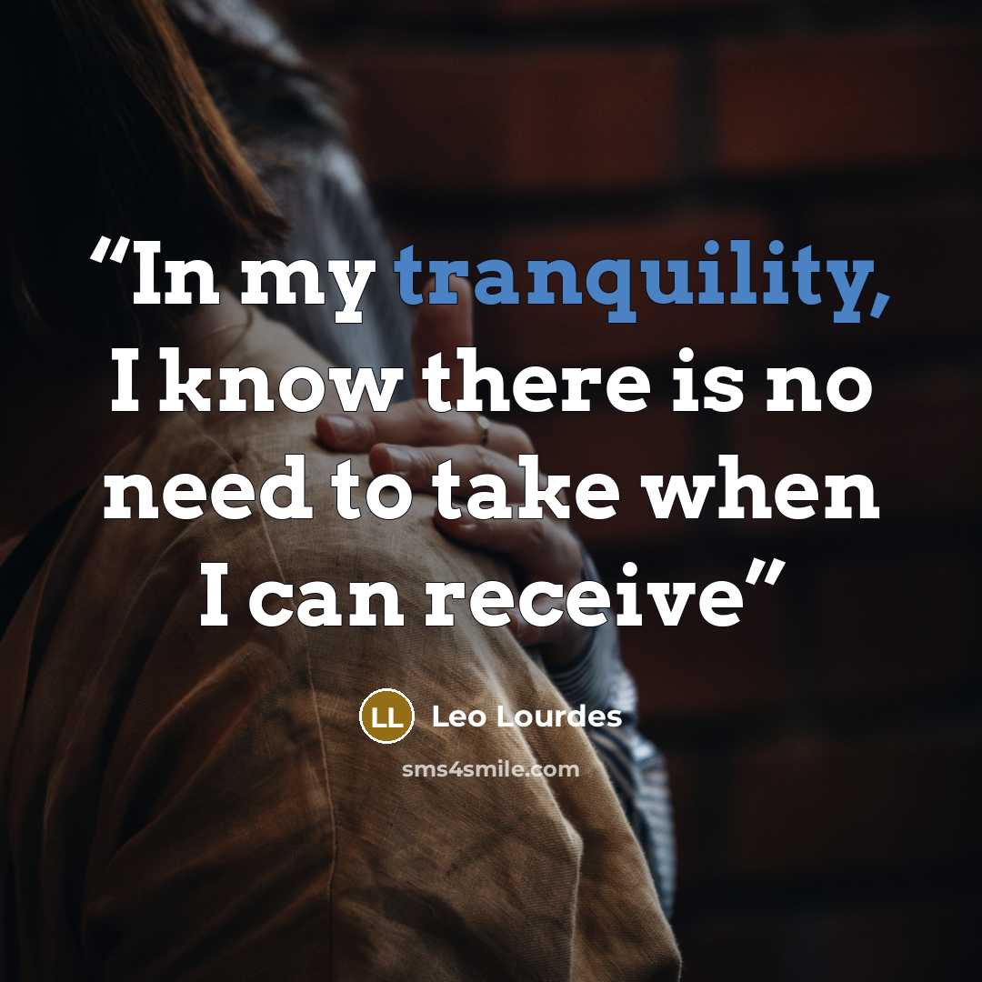 “In my tranquility, I know there is no need to take when I can receive” quote by Leo Lourdes