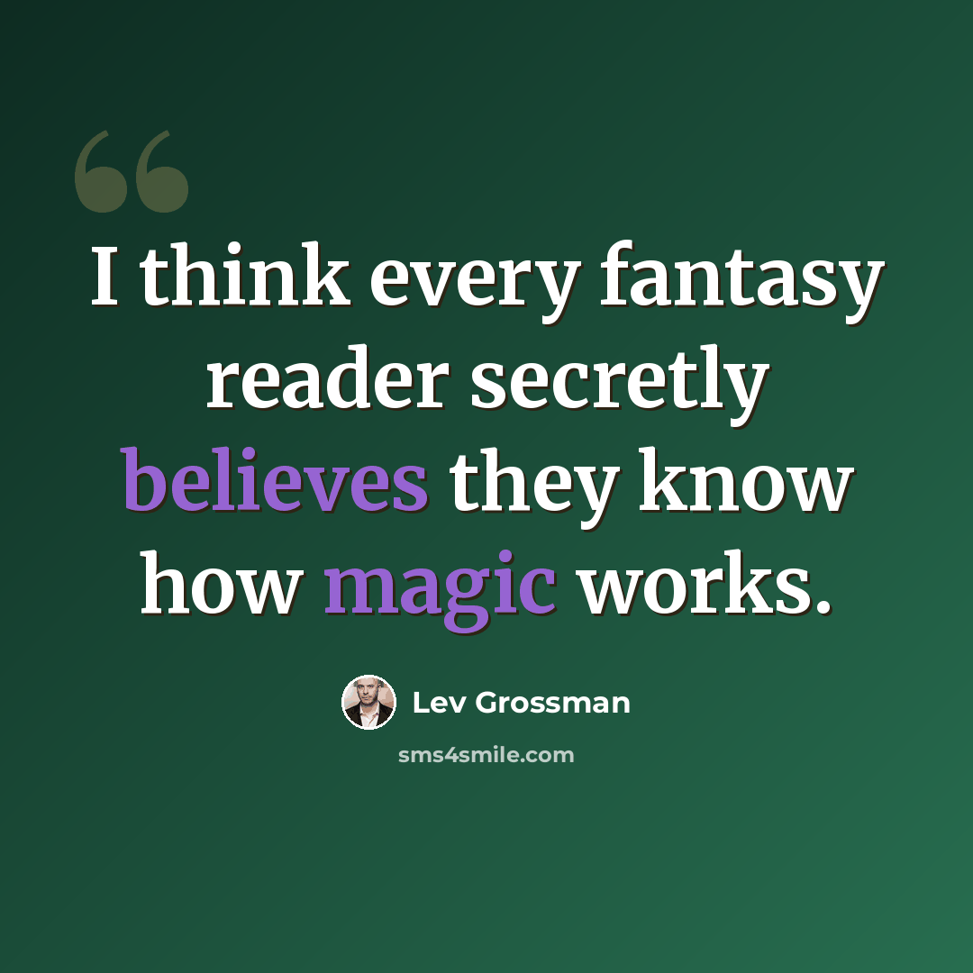 “I think every fantasy reader secretly believes they know how magic works.” quote by Lev Grossman