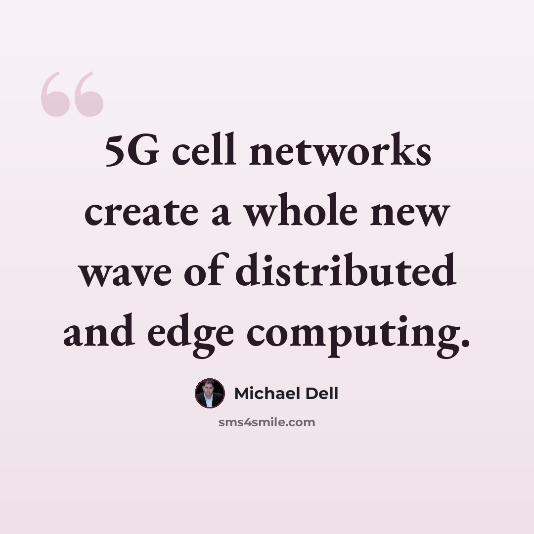 “5G cell networks create a whole new wave of distributed and edge computing.” quote by Michael Dell