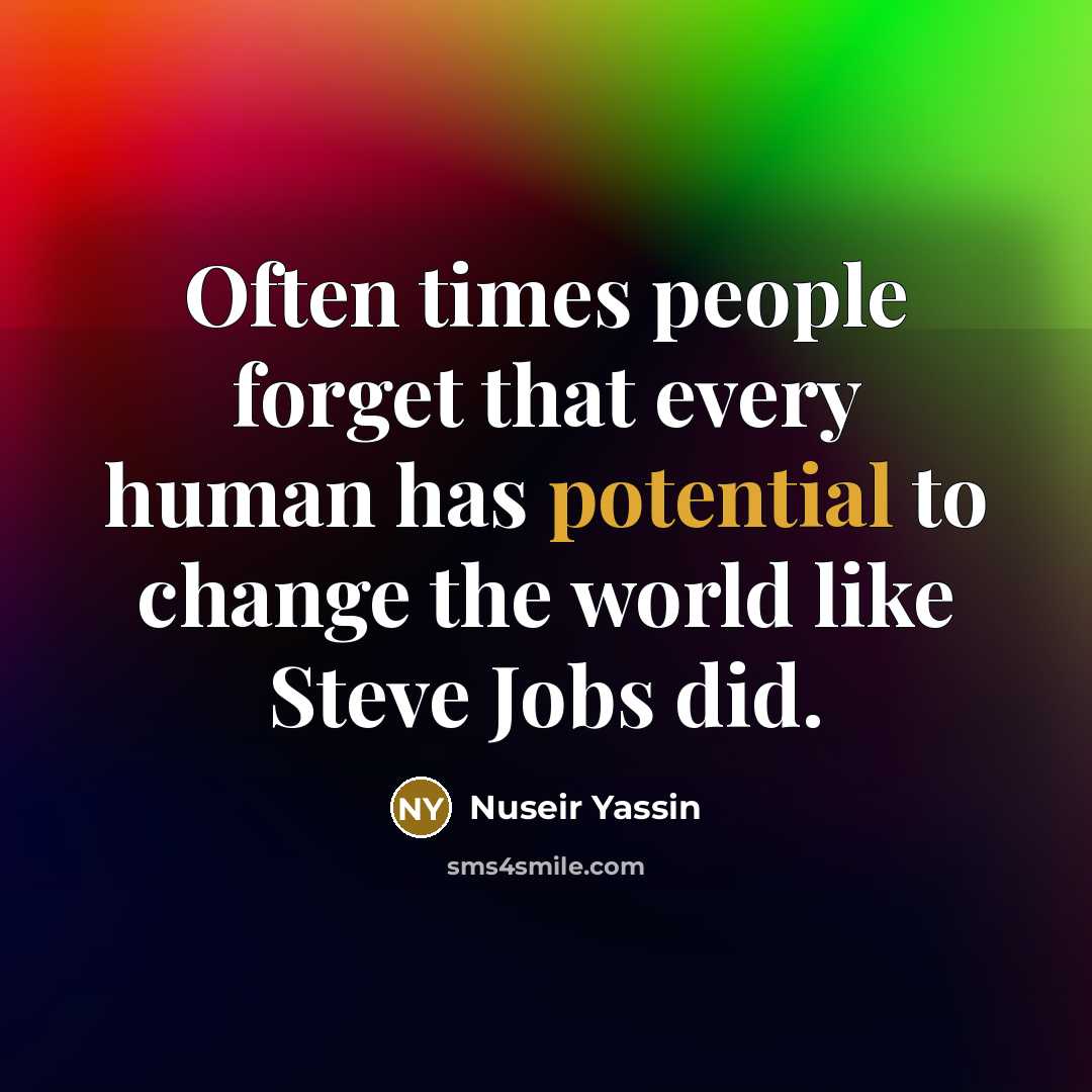 “Often times people forget that every human has potential to change the world like Steve Jobs did.” quote by Nuseir Yassin