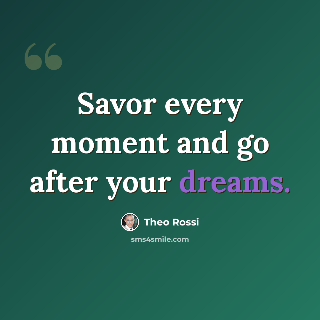 “Savor every moment and go after your dreams.” quote by Theo Rossi