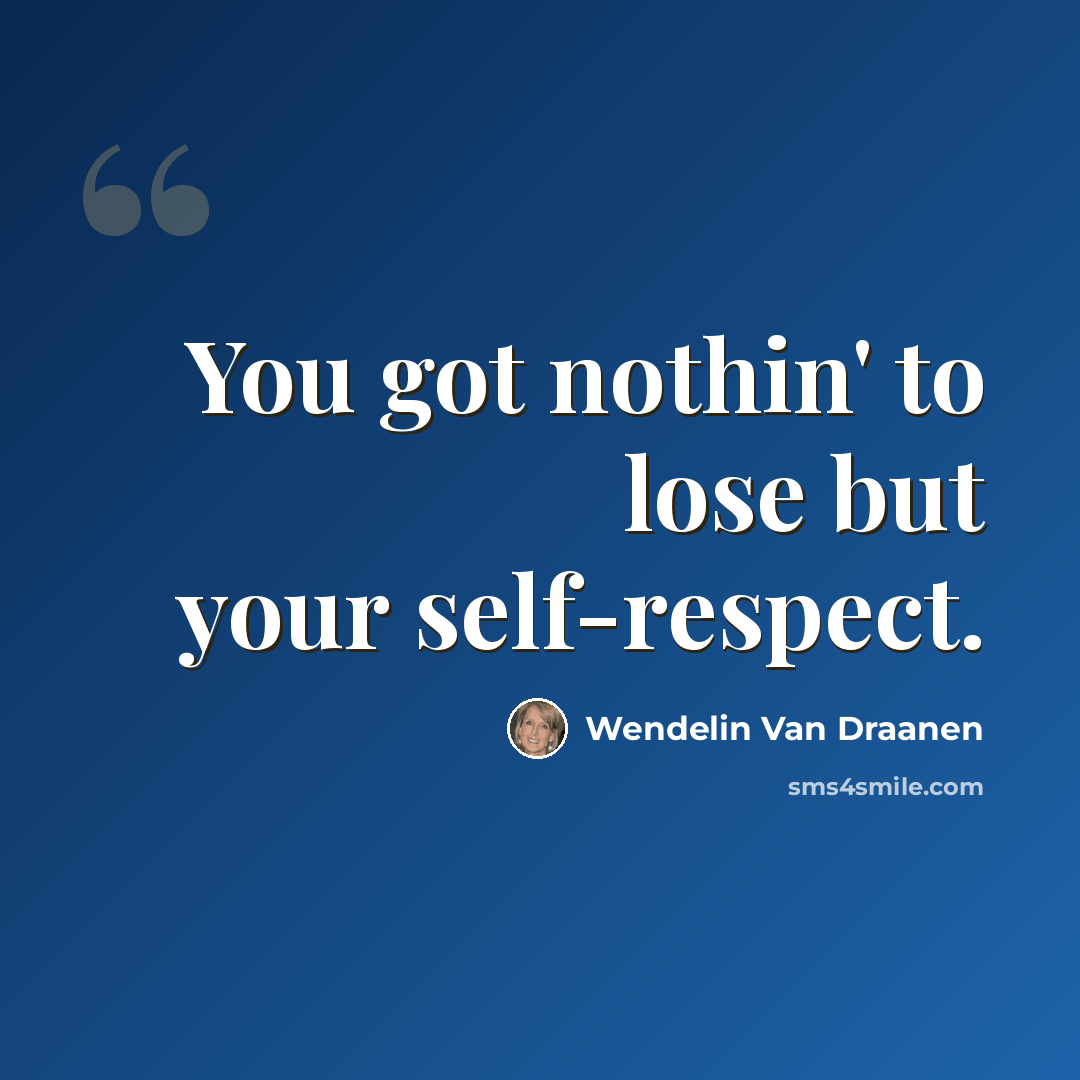 “You got nothin' to lose but your self-respect.” quote by Wendelin Van Draanen
