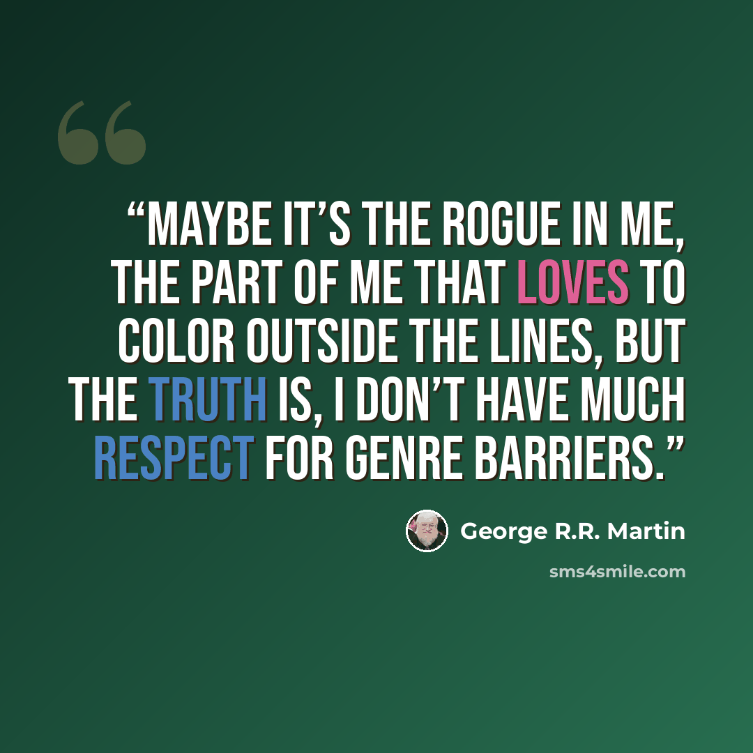 “Maybe it’s the rogue in me, the part of me that loves to color outside the lines, but the truth is, I don’t have much respect for genre barriers.” quote by George R.R. Martin