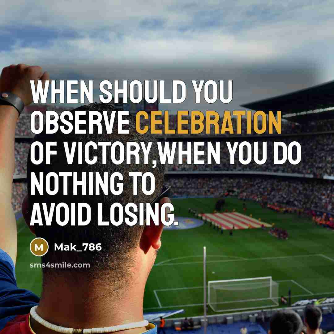 “When should you observe celebration of victory,when you do nothing to avoid losing.” quote by Mak_786
