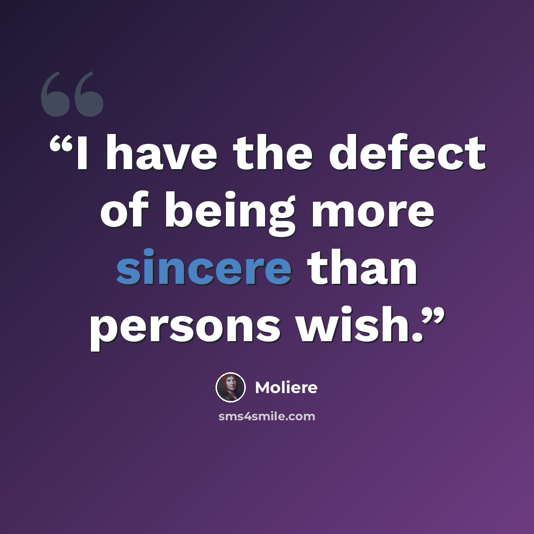 “I have the defect of being more sincere than persons wish.” quote by Moliere