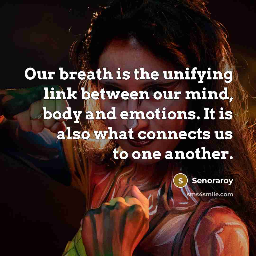 “Our breath is the unifying link between our mind, body and emotions. It is also what connects us to one another.” quote by Senoraroy