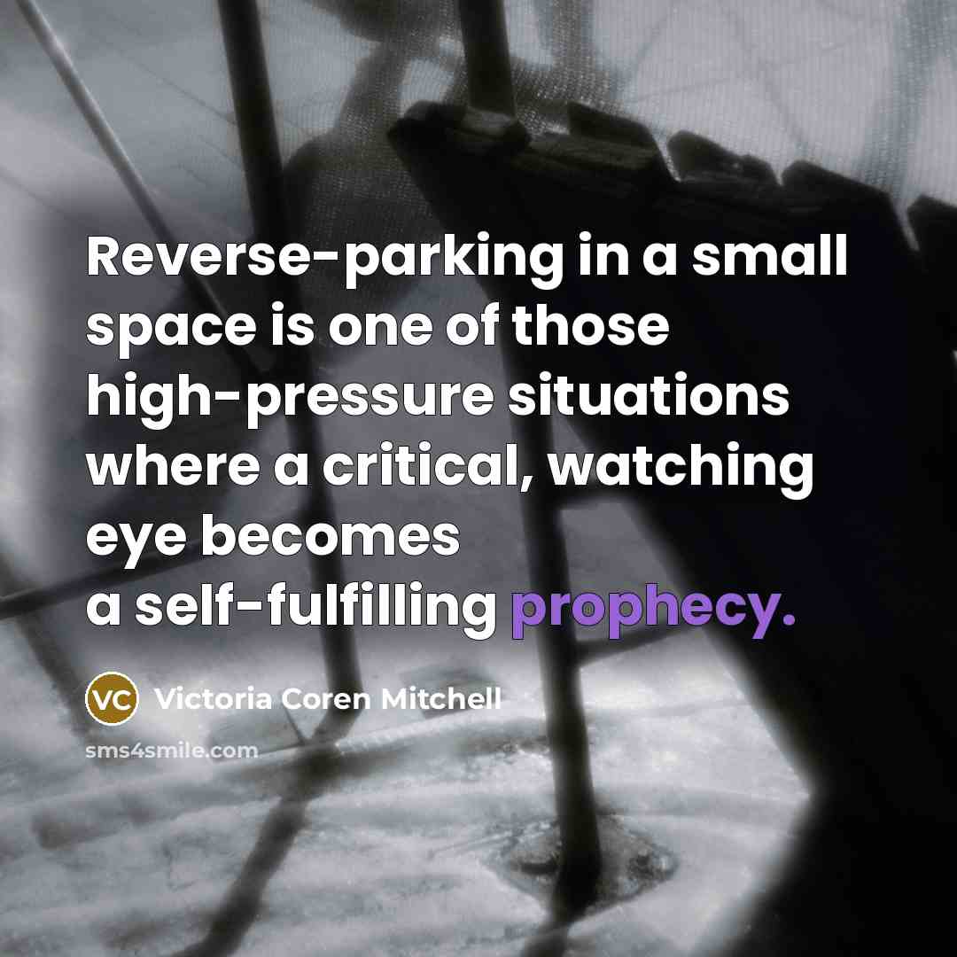 “Reverse-parking in a small space is one of those high-pressure situations where a critical, watching eye becomes a self-fulfilling prophecy.” quote by Victoria Coren Mitchell