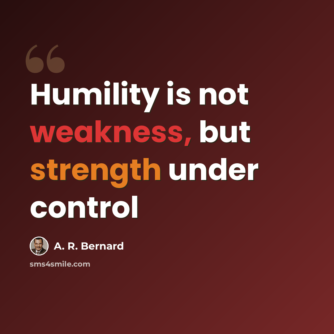“Humility is not weakness, but strength under control” quote by A. R. Bernard