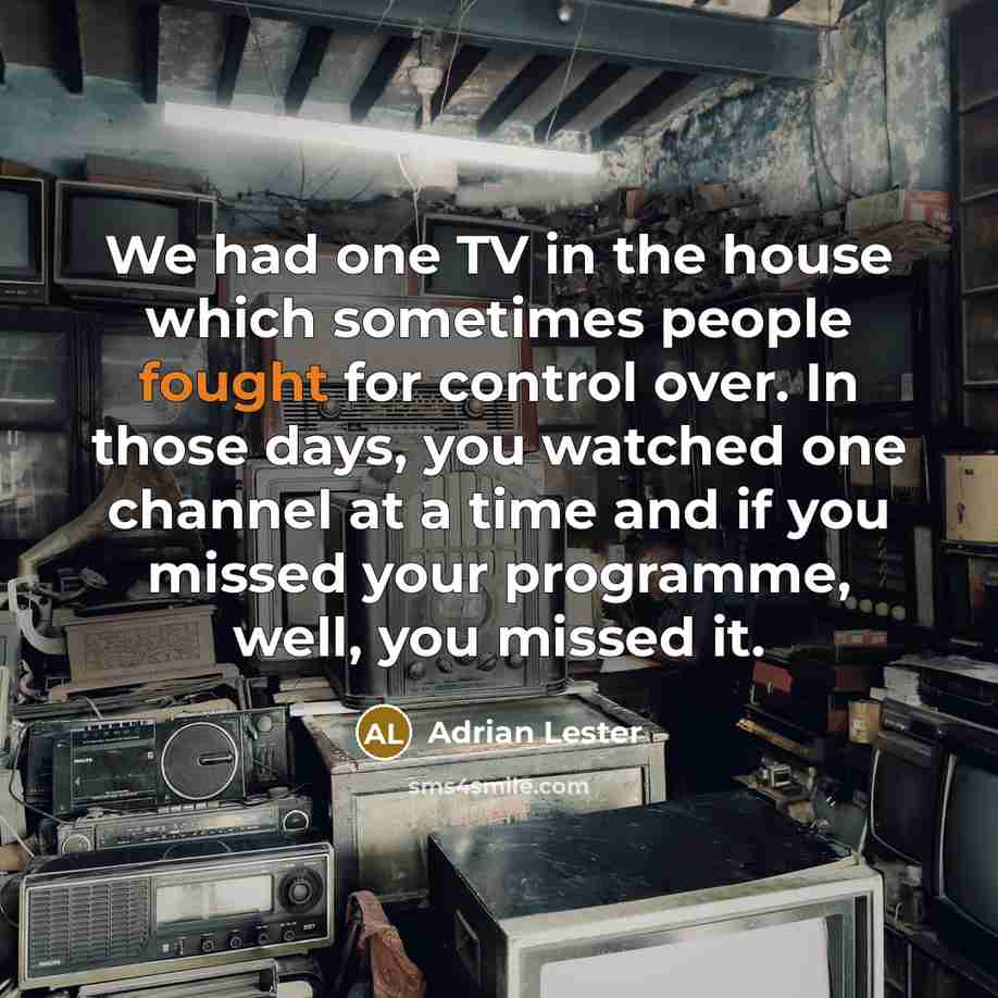 “We had one TV in the house which sometimes people fought for control over. In those days, you watched one channel at a time and if you missed your programme, well, you missed it.” quote by Adrian Lester