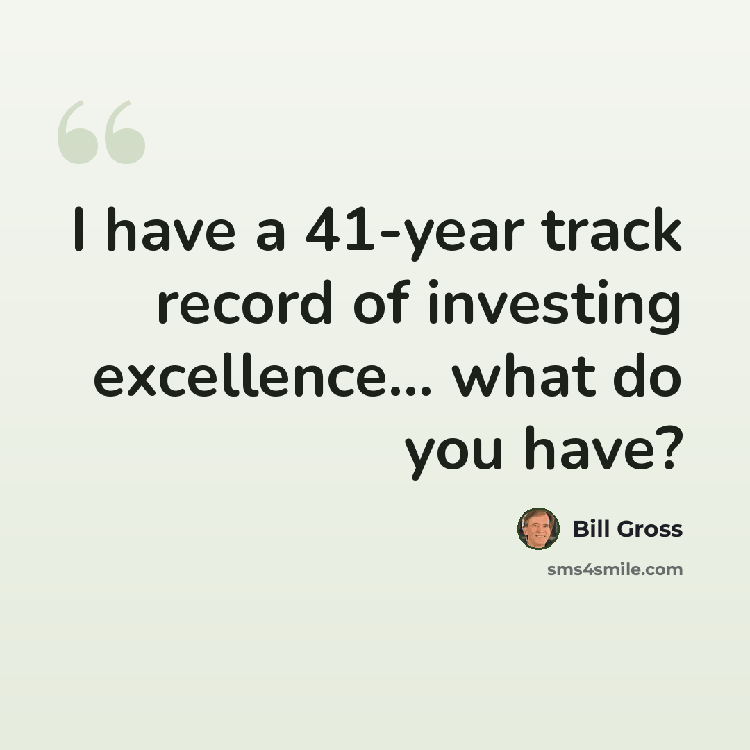 “I have a 41-year track record of investing excellence… what do you have?” quote by Bill Gross