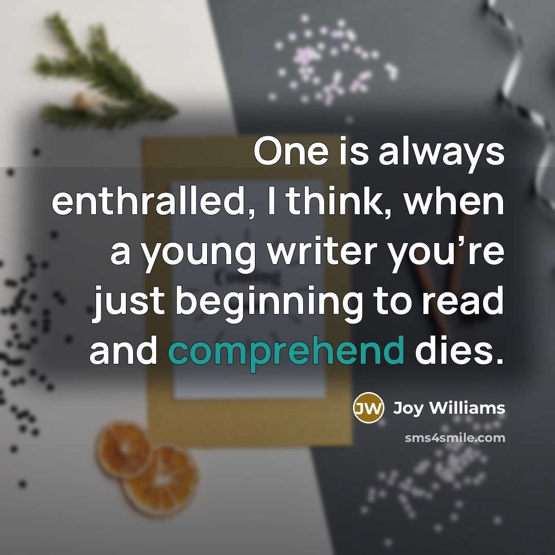 “One is always enthralled, I think, when a young writer you're just beginning to read and comprehend dies.” quote by Joy Williams