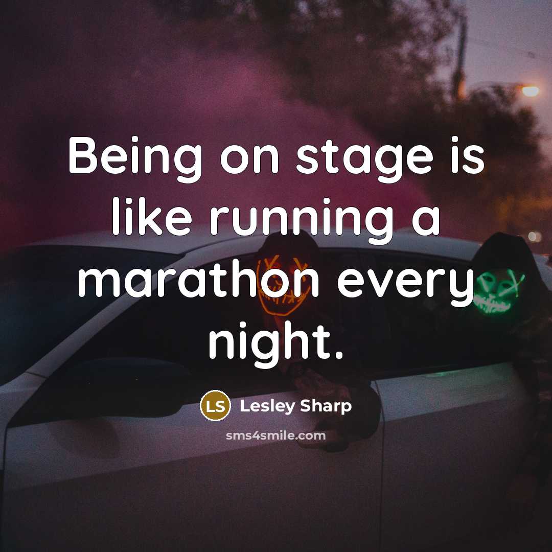 “Being on stage is like running a marathon every night.” quote by Lesley Sharp