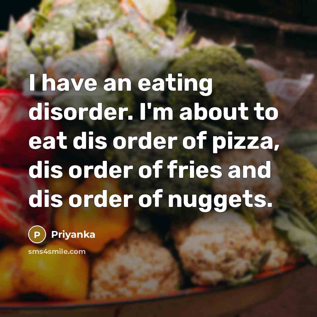 “I have an eating disorder. I'm about to eat dis order of pizza, dis order of fries and dis order of nuggets.” quote by Priyanka