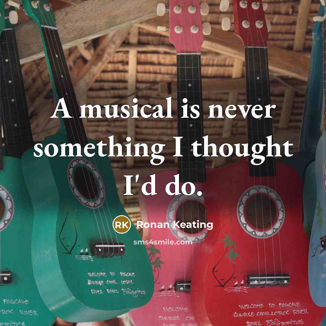 “A musical is never something I thought I'd do.” quote by Ronan Keating