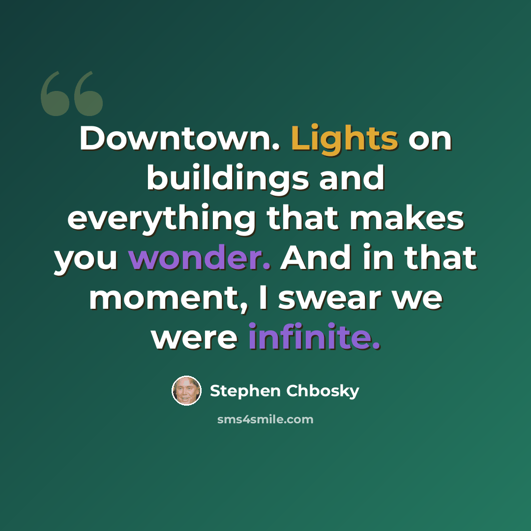 “Downtown. Lights on buildings and everything that makes you wonder. And in that moment, I swear we were infinite.” quote by Stephen Chbosky