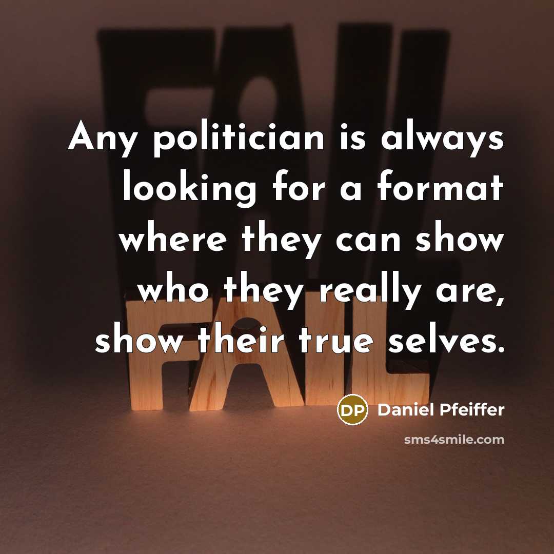 “Any politician is always looking for a format where they can show who they really are, show their true selves.” quote by Daniel Pfeiffer