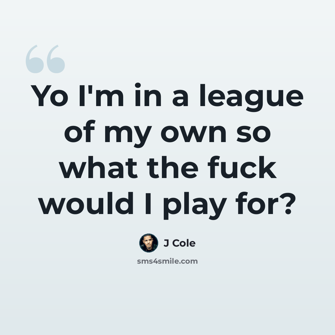 “Yo I'm in a league of my own so what the fuck would I play for?” quote by J Cole