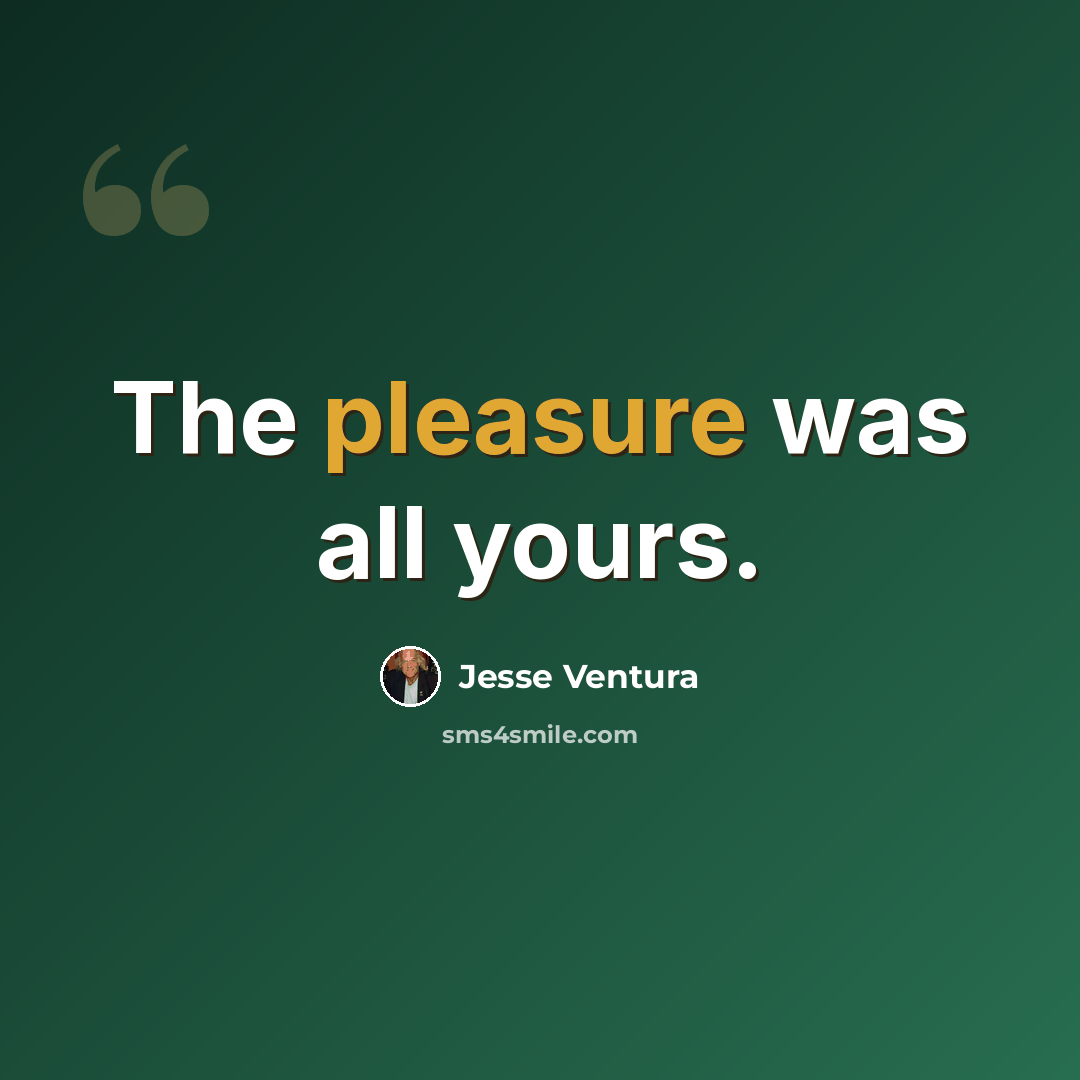 “The pleasure was all yours.” quote by Jesse Ventura