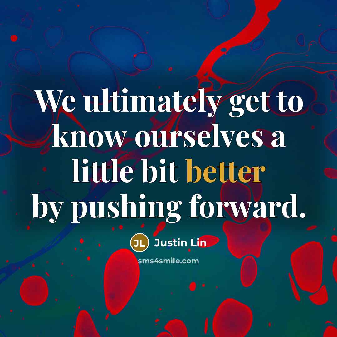 “We ultimately get to know ourselves a little bit better by pushing forward.” quote by Justin Lin