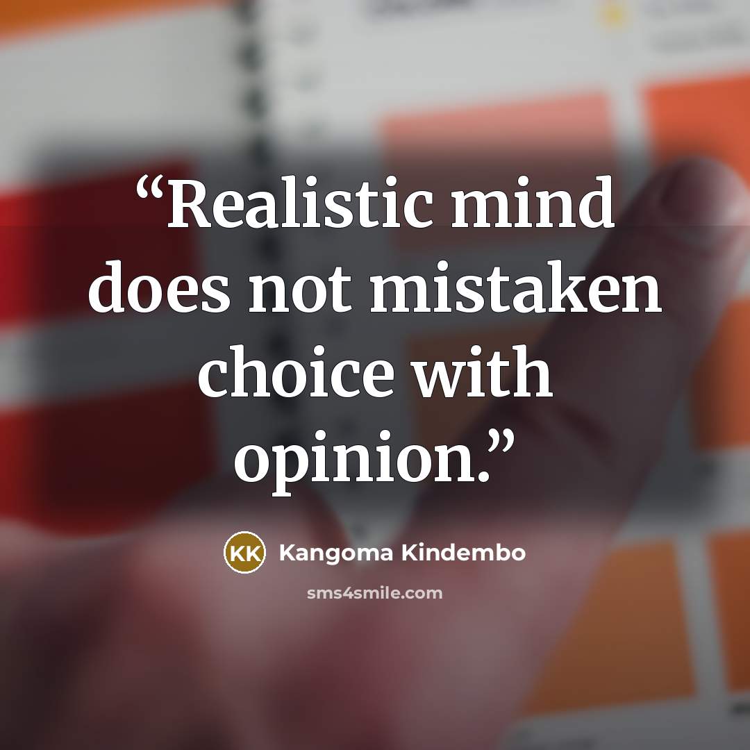 “Realistic mind does not mistaken choice with opinion.” quote by Kangoma Kindembo