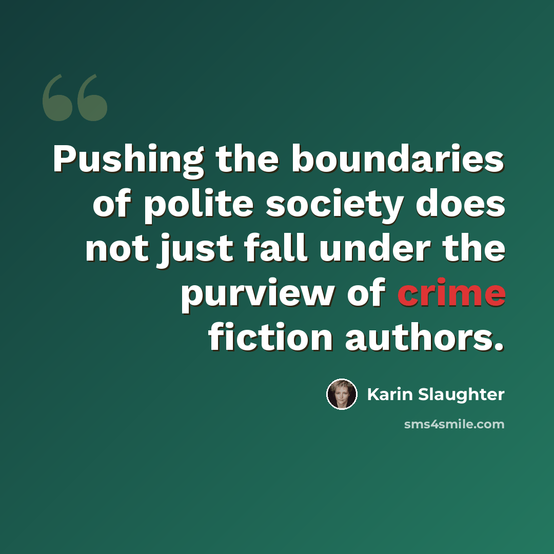 “Pushing the boundaries of polite society does not just fall under the purview of crime fiction authors.” quote by Karin Slaughter