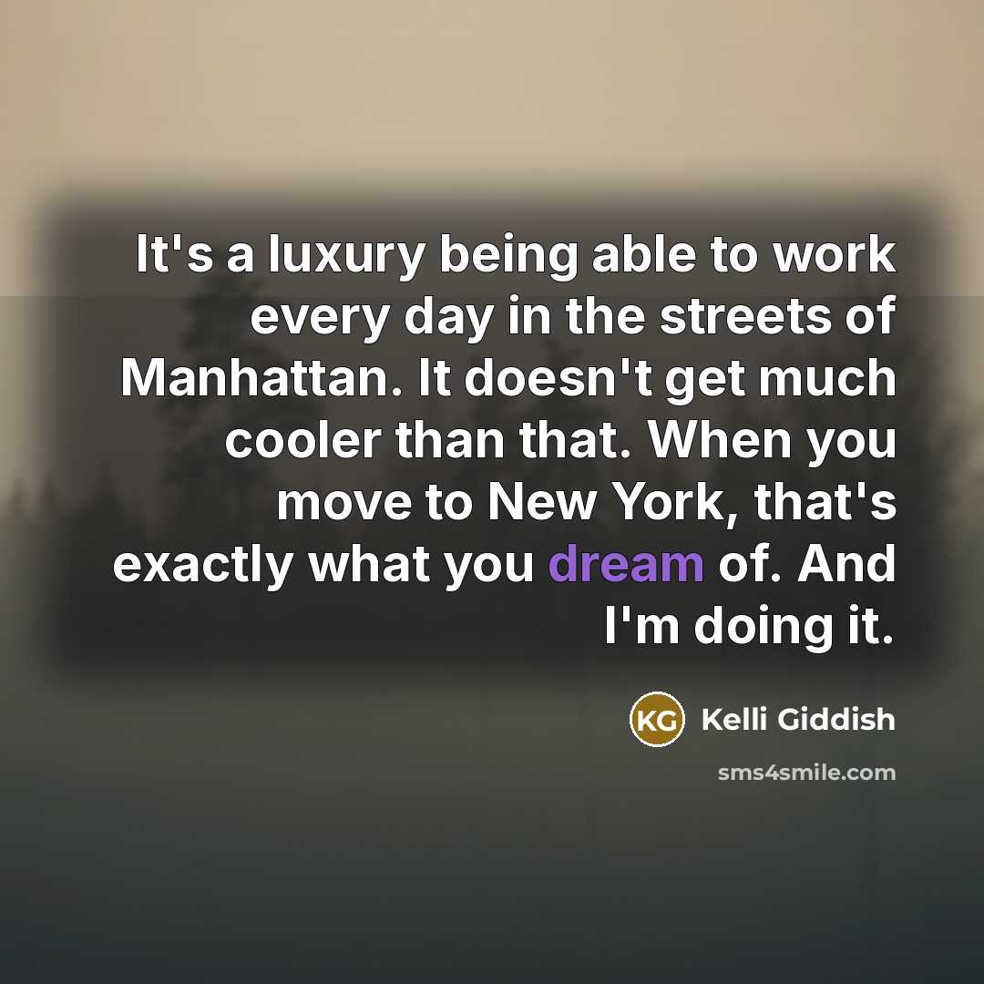 “It's a luxury being able to work every day in the streets of Manhattan. It doesn't get much cooler than that. When you move to New York, that's exactly what you dream of. And I'm doing it.” quote by Kelli Giddish