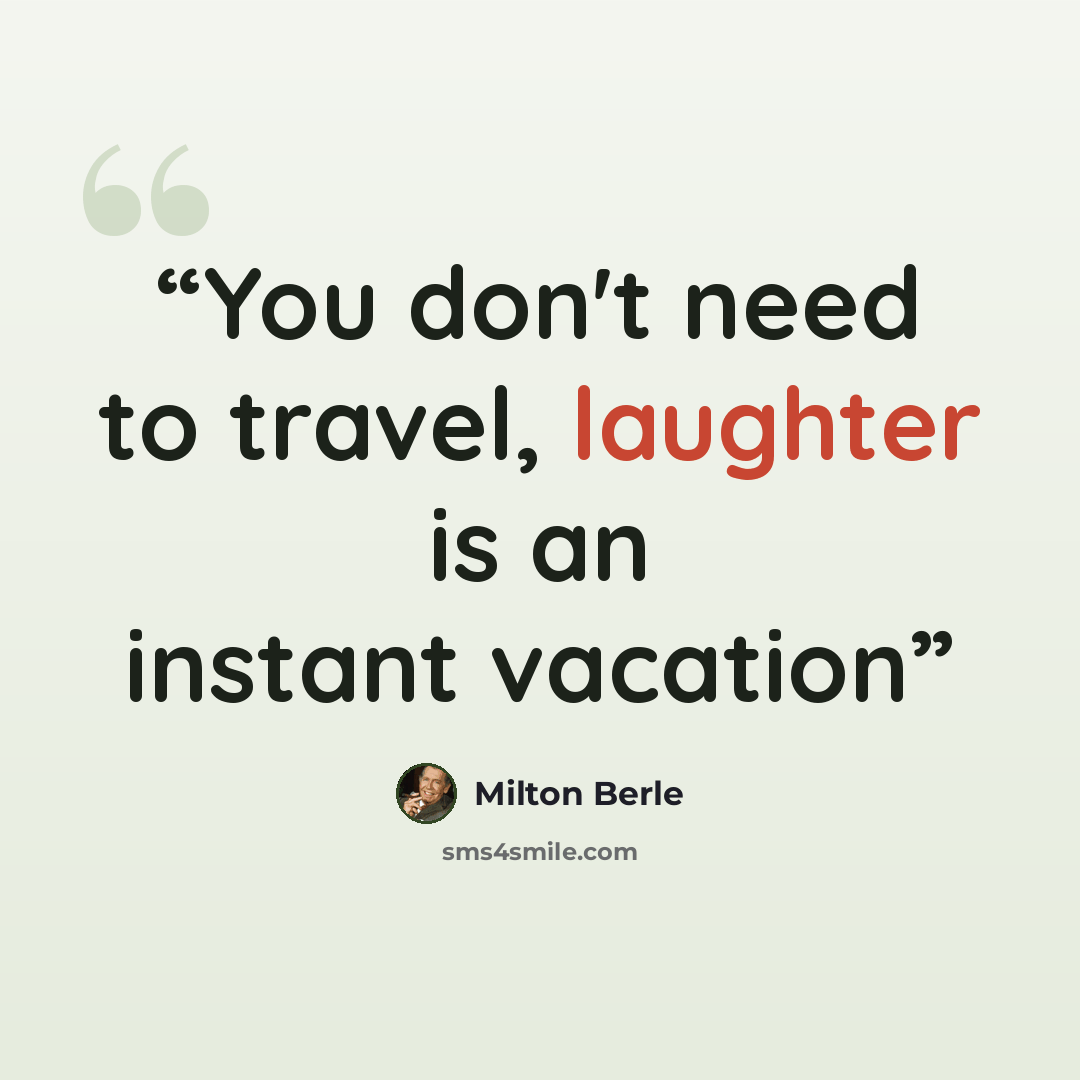 “You don't need to travel, laughter is an instant vacation” quote by Milton Berle