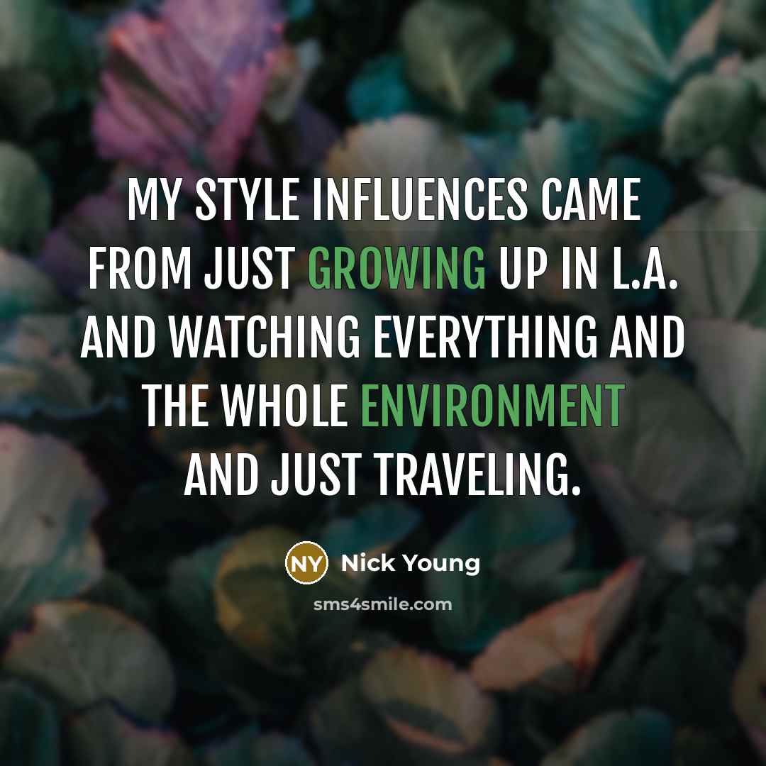 “My style influences came from just growing up in L.A. and watching everything and the whole environment and just traveling.” quote by Nick Young
