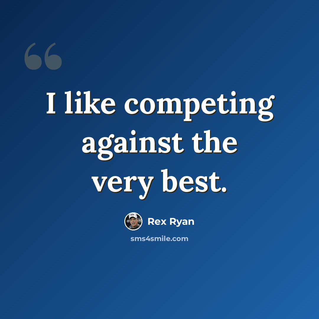 “I like competing against the very best.” quote by Rex Ryan