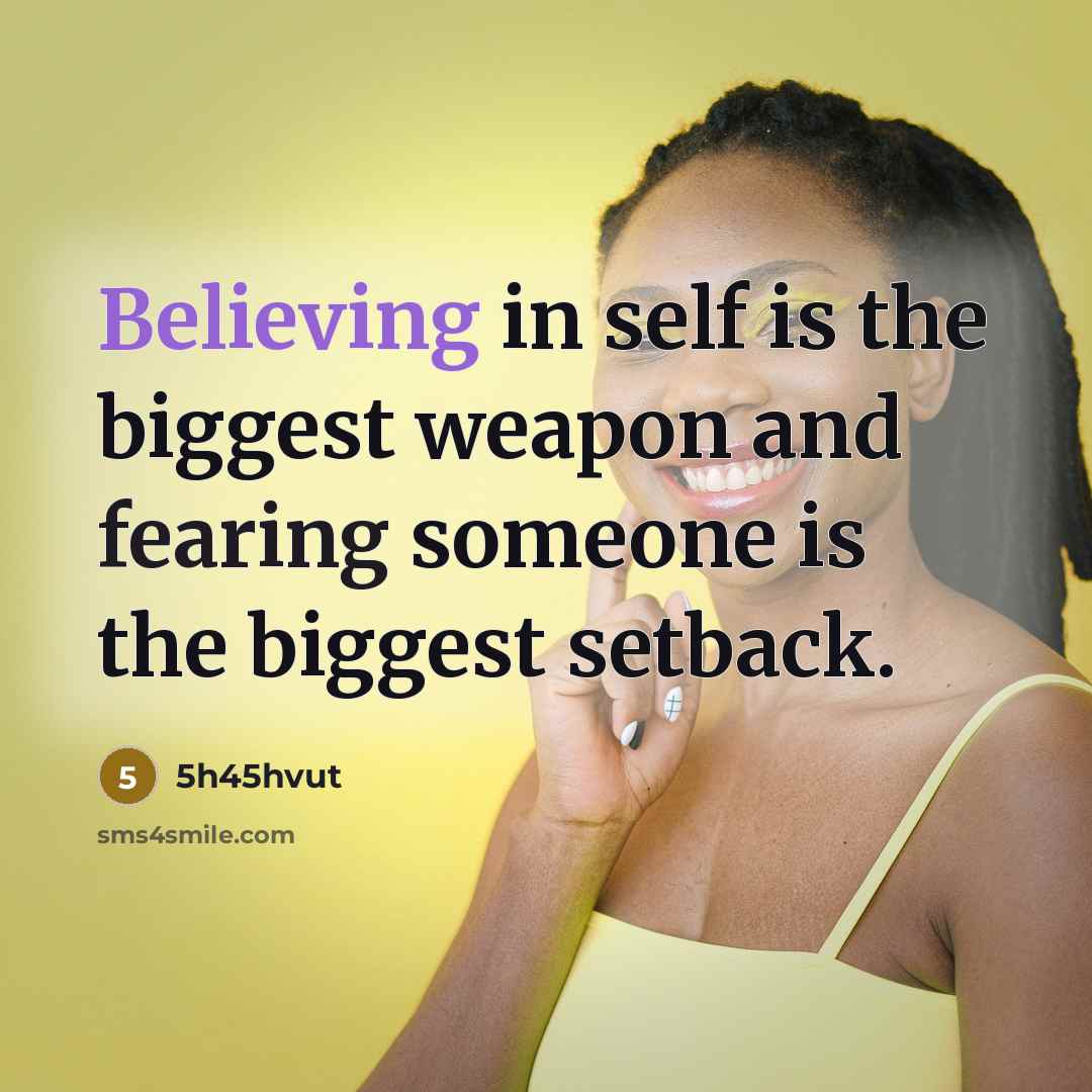 “Believing in self is the biggest weapon and fearing someone is the biggest setback.” quote by 5h45hvut