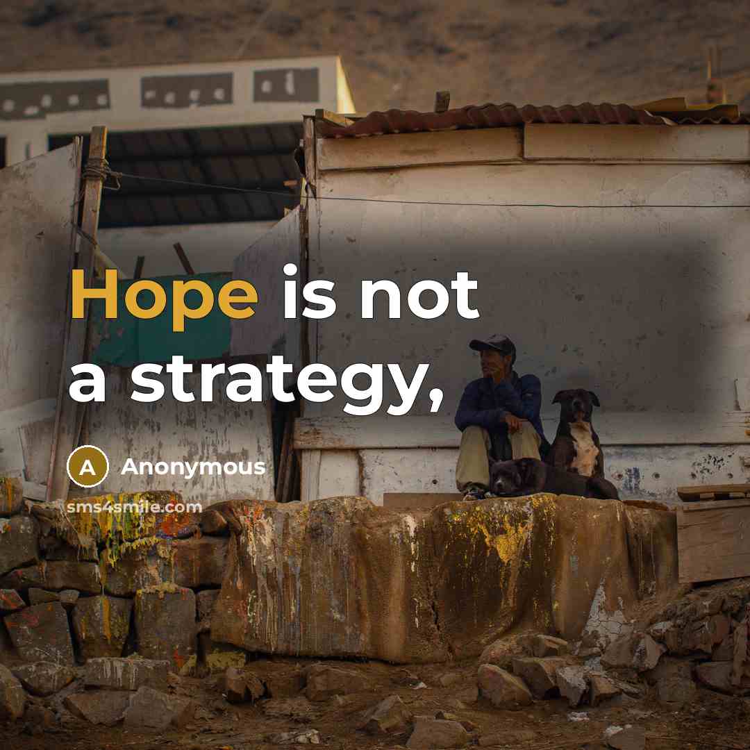 “Hope is not a strategy,” quote by Anonymous