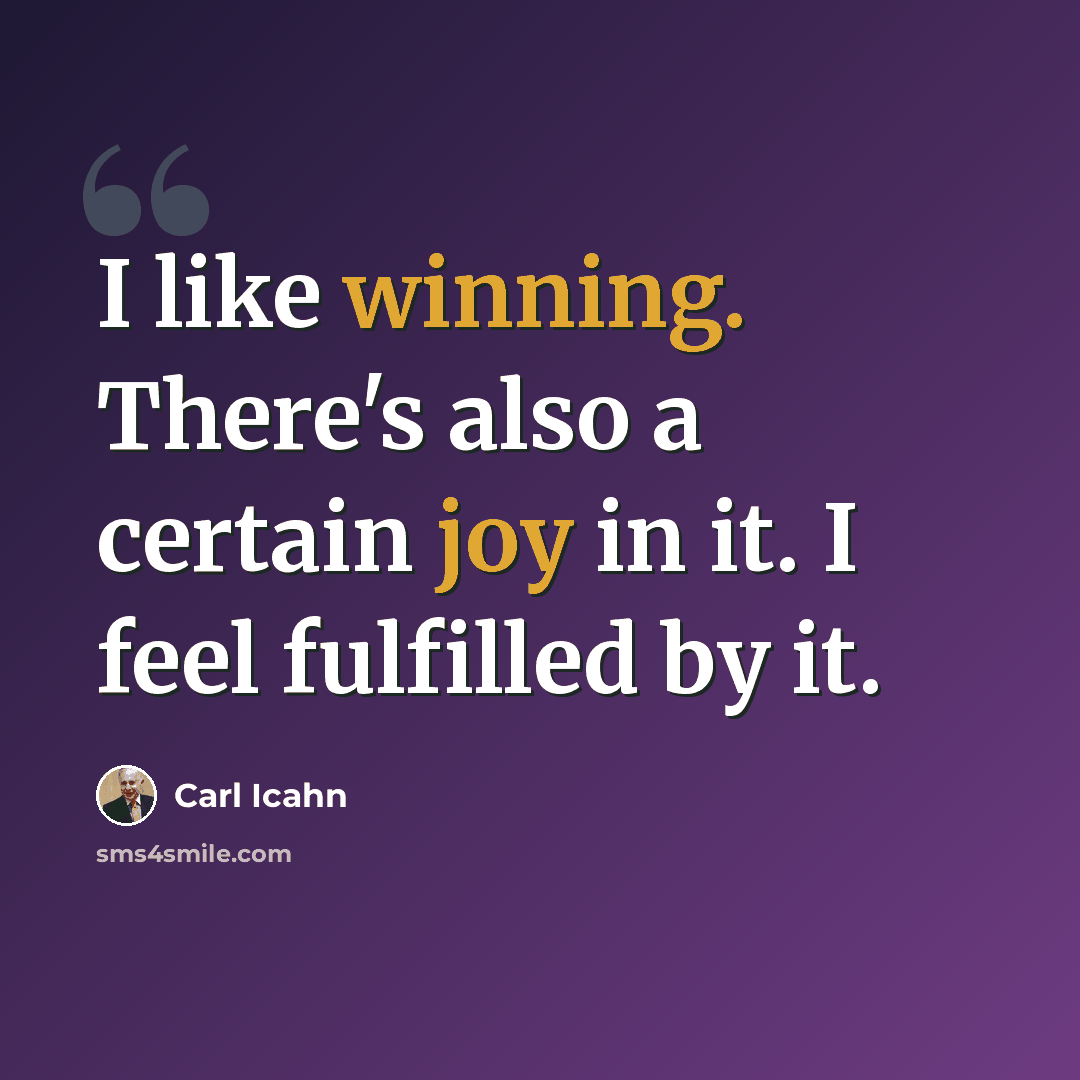 “I like winning. There's also a certain joy in it. I feel fulfilled by it.” quote by Carl Icahn