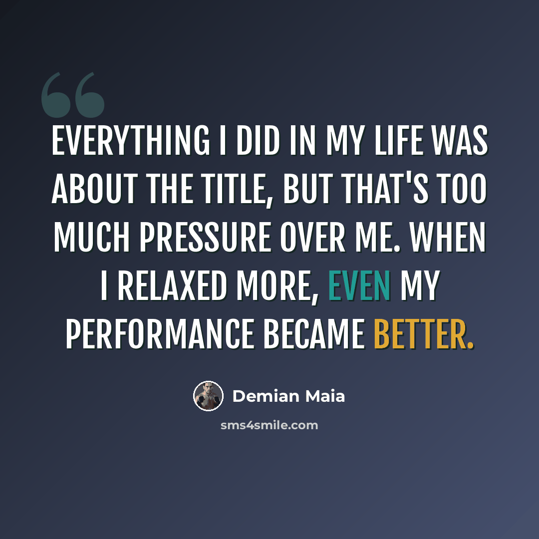 “Everything I did in my life was about the title, but that's too much pressure over me. When I relaxed more, even my performance became better.” quote by Demian Maia