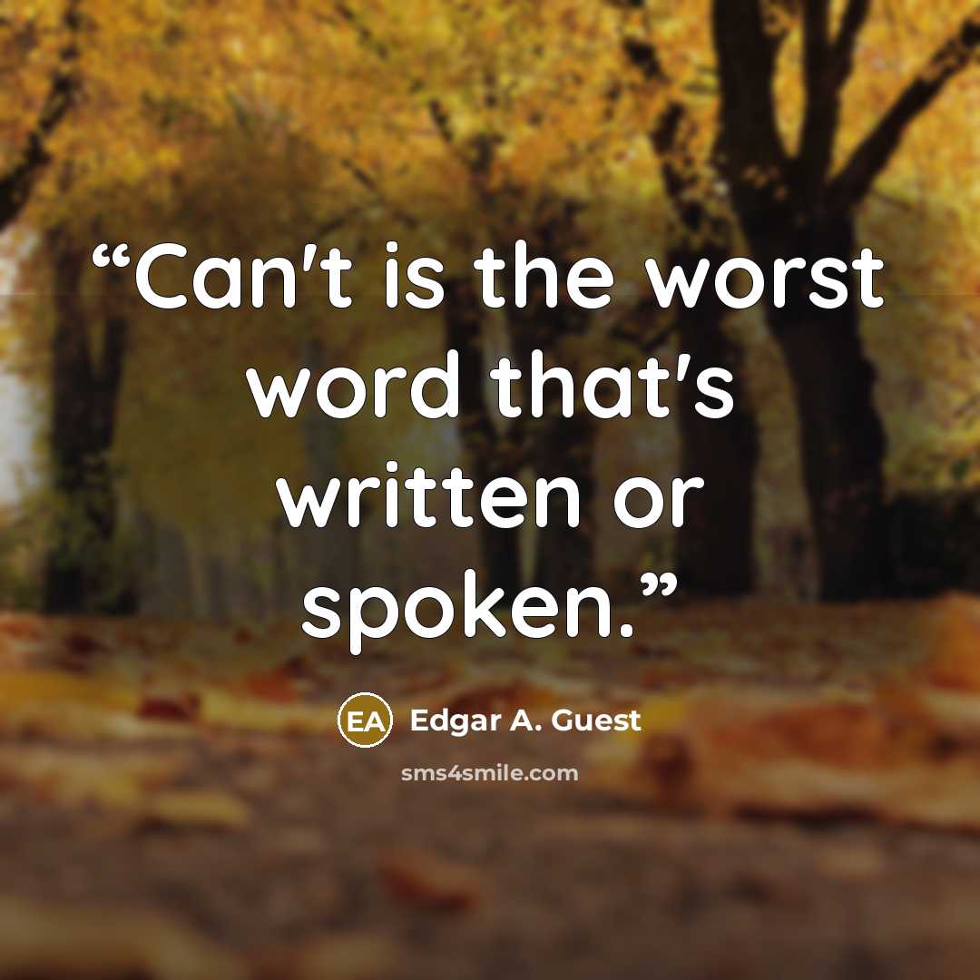 “Can't is the worst word that's written or spoken.” quote by Edgar A. Guest